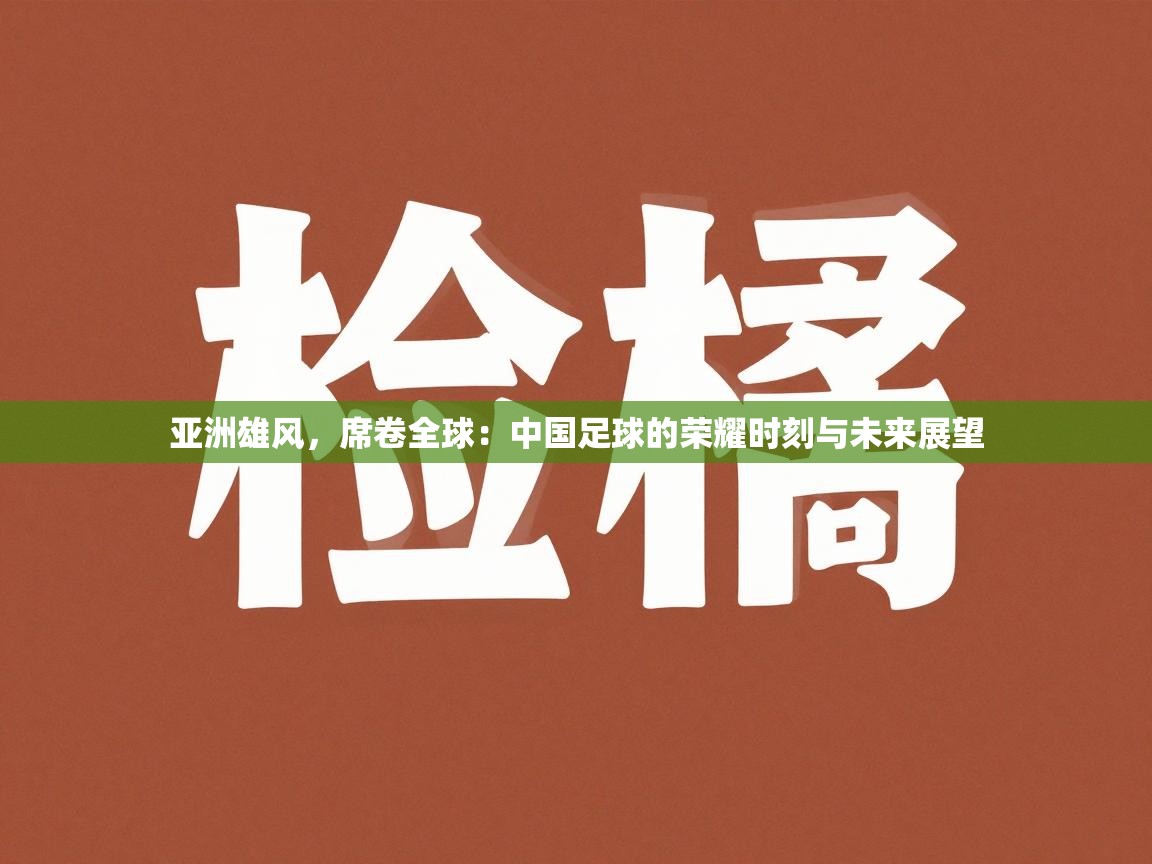 亚洲雄风,席卷全球:中国足球的荣耀时刻与未来展望 第2张