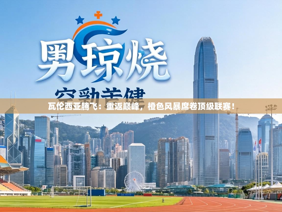 瓦伦西亚腾飞:重返巅峰,橙色风暴席卷顶级联赛! 第2张